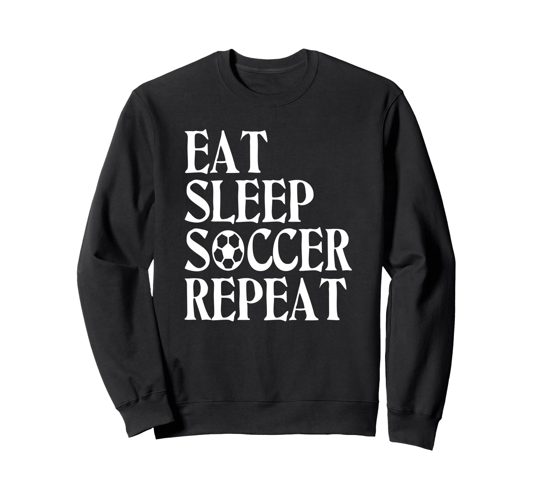 Eat Sleep Soccer Repeat Team Sport Sweatshirt - Novelty Apparel for Adults - T-Shirt, Sweatshirt, Hoodie