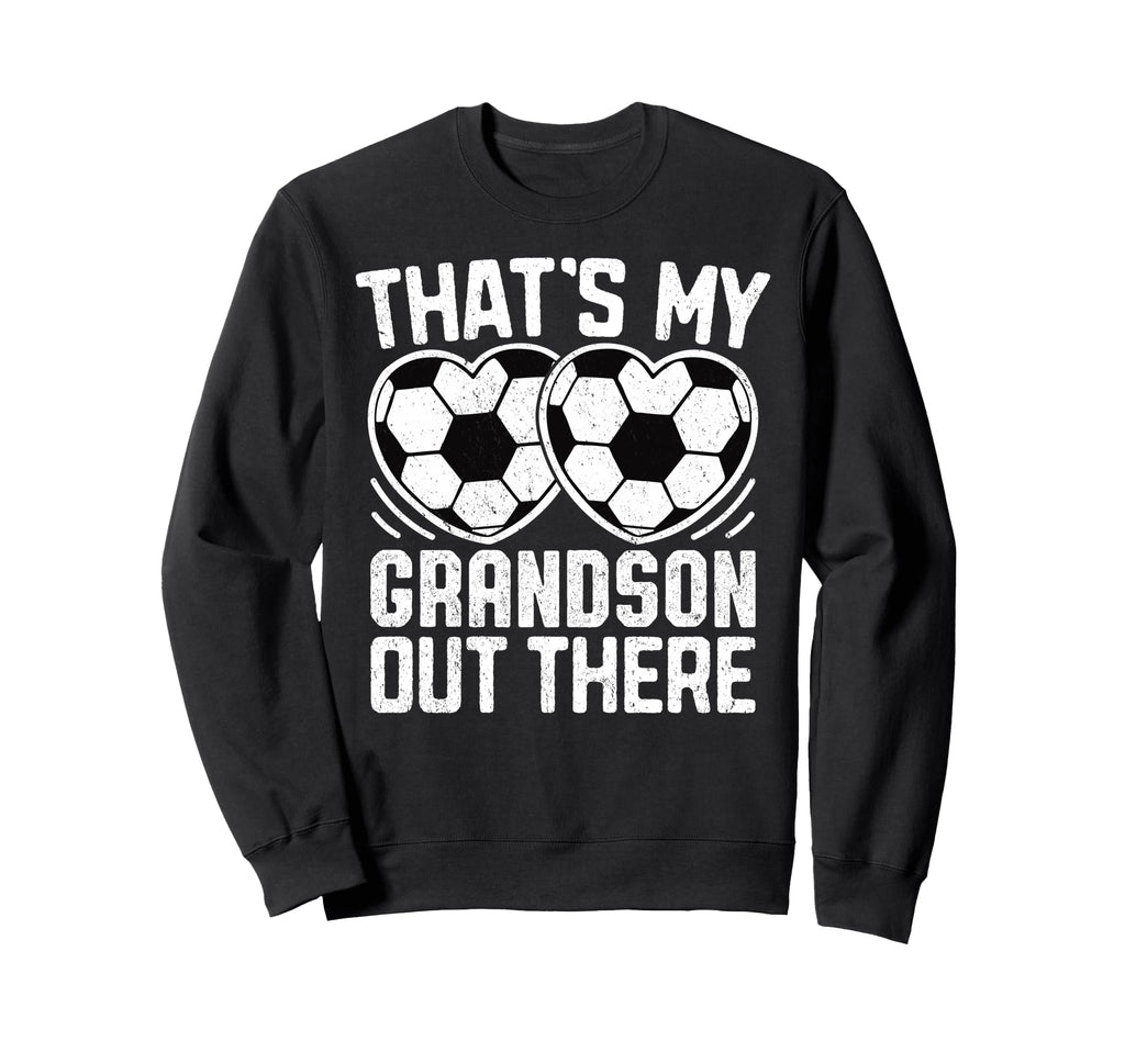 Thats My Grandson Out There Soccer Sweatshirt - Streetwear Style Men Women - T-Shirt, Sweatshirt, Hoodie