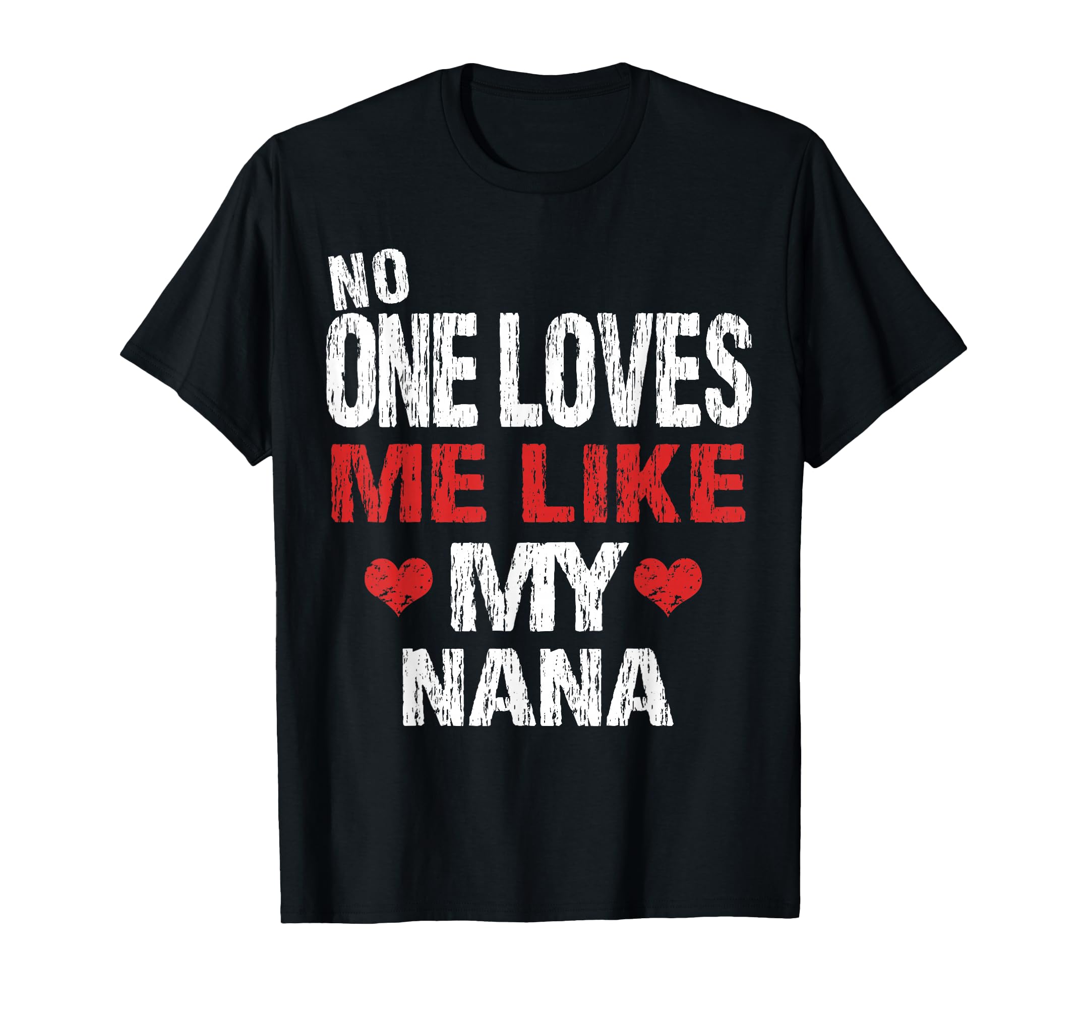 No One Loves Me Like My Nana Gift T-Shirt - Novelty Apparel for Adults - T-Shirt, Sweatshirt, Hoodie