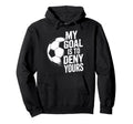 Soccer Keeper My Goal Is To Deny Yours Hoodie - Streetwear Style Unisex - T-Shirt, Sweatshirt, Hoodie