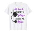 My Favorite Soccer Player Calls Me T-Shirt - Casual Everyday Wear Unisex - T-Shirt, Sweatshirt, Hoodie