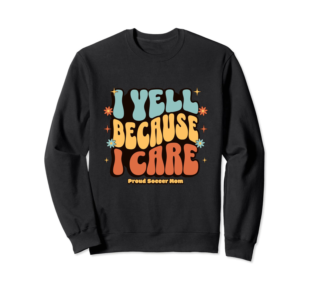 I Yell Because I Care Soccer Mom Sweatshirt - Minimalist Print for Adults - T-Shirt, Sweatshirt, Hoodie