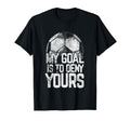 My Goal Is To Deny Yours Soccer T-Shirt - Fun Novelty Design Men Women - T-Shirt, Sweatshirt, Hoodie