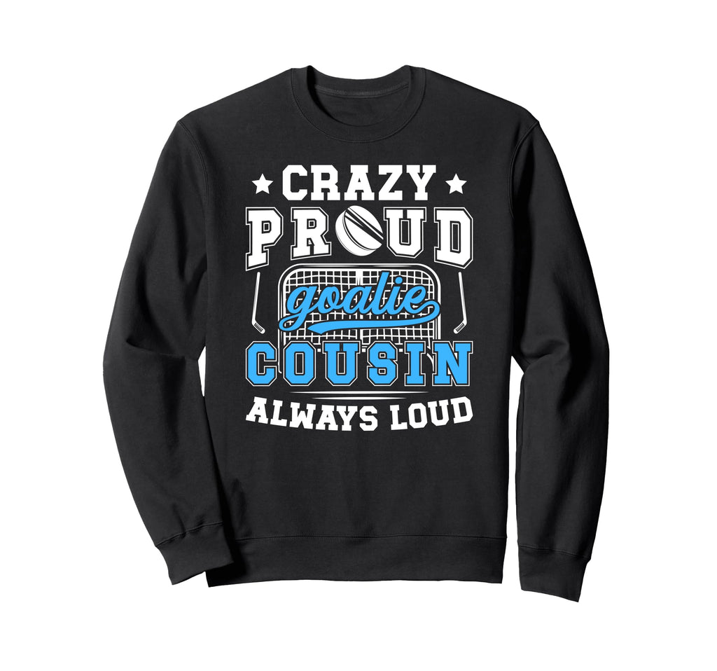 Crazy Proud Hockey Goalie Cousin Sweatshirt - Unique Graphic Men Women - T-Shirt, Sweatshirt, Hoodie