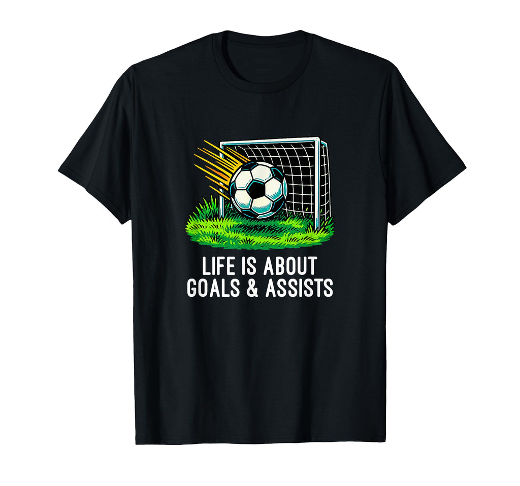 Life Is About Goals And Assists T-Shirt - Streetwear Style for Adults - T-Shirt, Sweatshirt, Hoodie