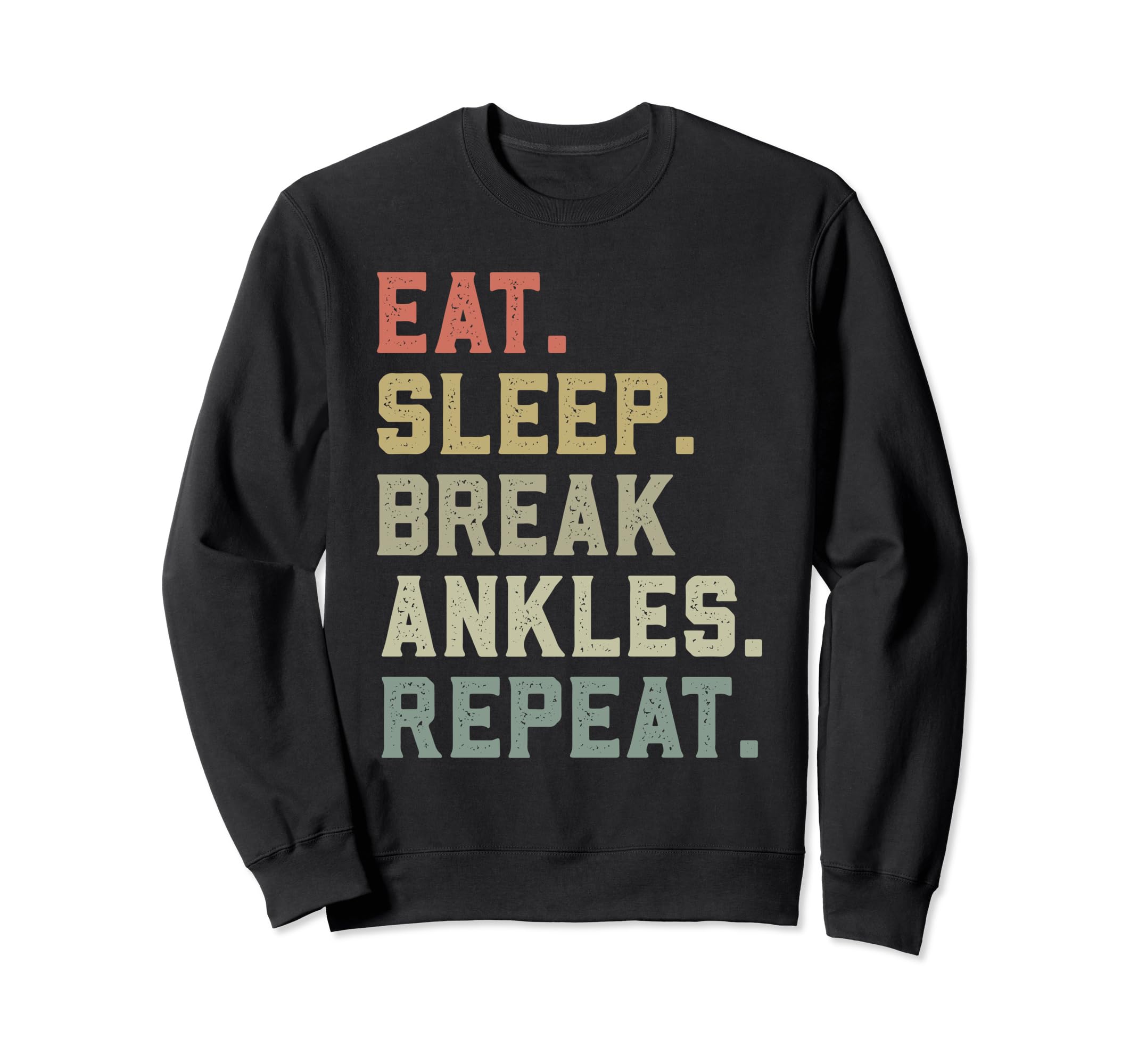 Eat Sleep Break Ankles Repeat Sweatshirt - Casual Everyday Wear Unisex - T-Shirt, Sweatshirt, Hoodie