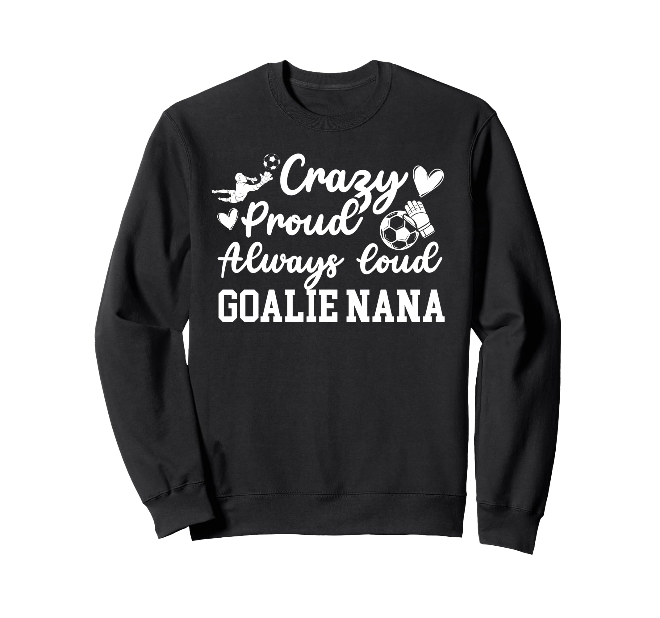Crazy Proud Soccer Goalie Nana Sweatshirt - Streetwear Style Men Women - T-Shirt, Sweatshirt, Hoodie