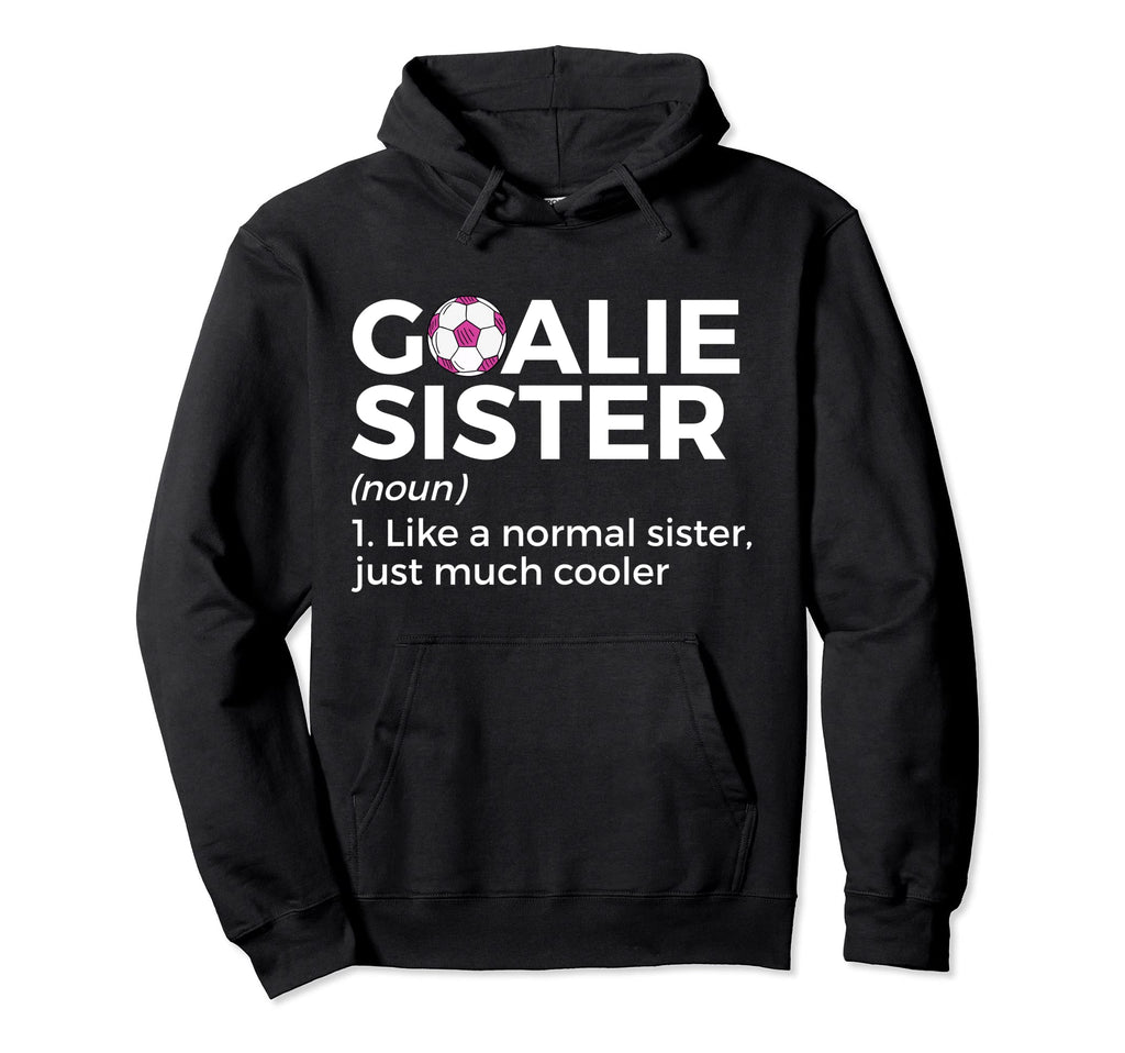 Soccer Goalie Sister Definition Hoodie - Graphic Print Men Women - T-Shirt, Sweatshirt, Hoodie