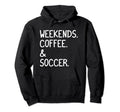 Weekends Coffee And Soccer Funny Soccer Hoodie - Graphic Print for Adults - T-Shirt, Sweatshirt, Hoodie