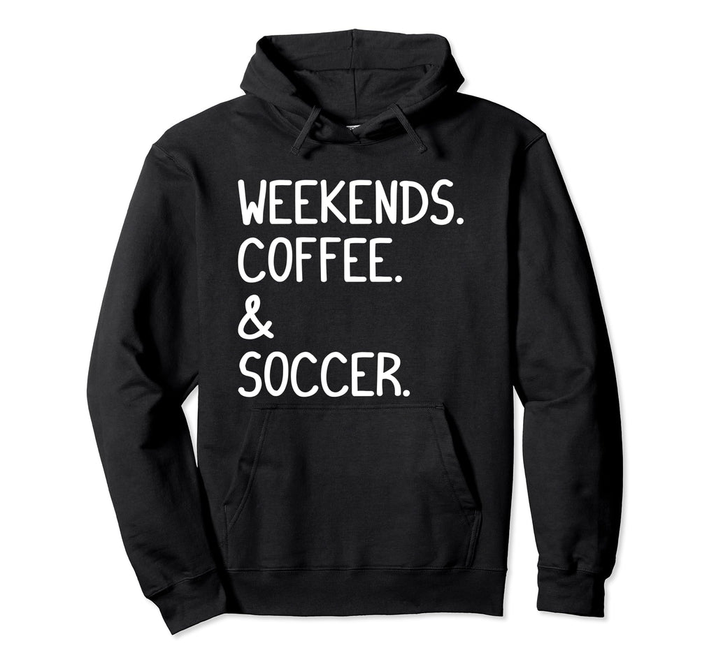 Weekends Coffee And Soccer Funny Soccer Hoodie - Unique Graphic for Adults - T-Shirt, Sweatshirt, Hoodie