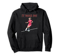 Funny Womens Soccer Player It Was Football Hoodie - Graphic Print Unisex - T-Shirt, Sweatshirt, Hoodie