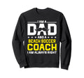 Dad Beach Soccer Coach Always Right Sweatshirt - Trendy Graphic Men Women - T-Shirt, Sweatshirt, Hoodie