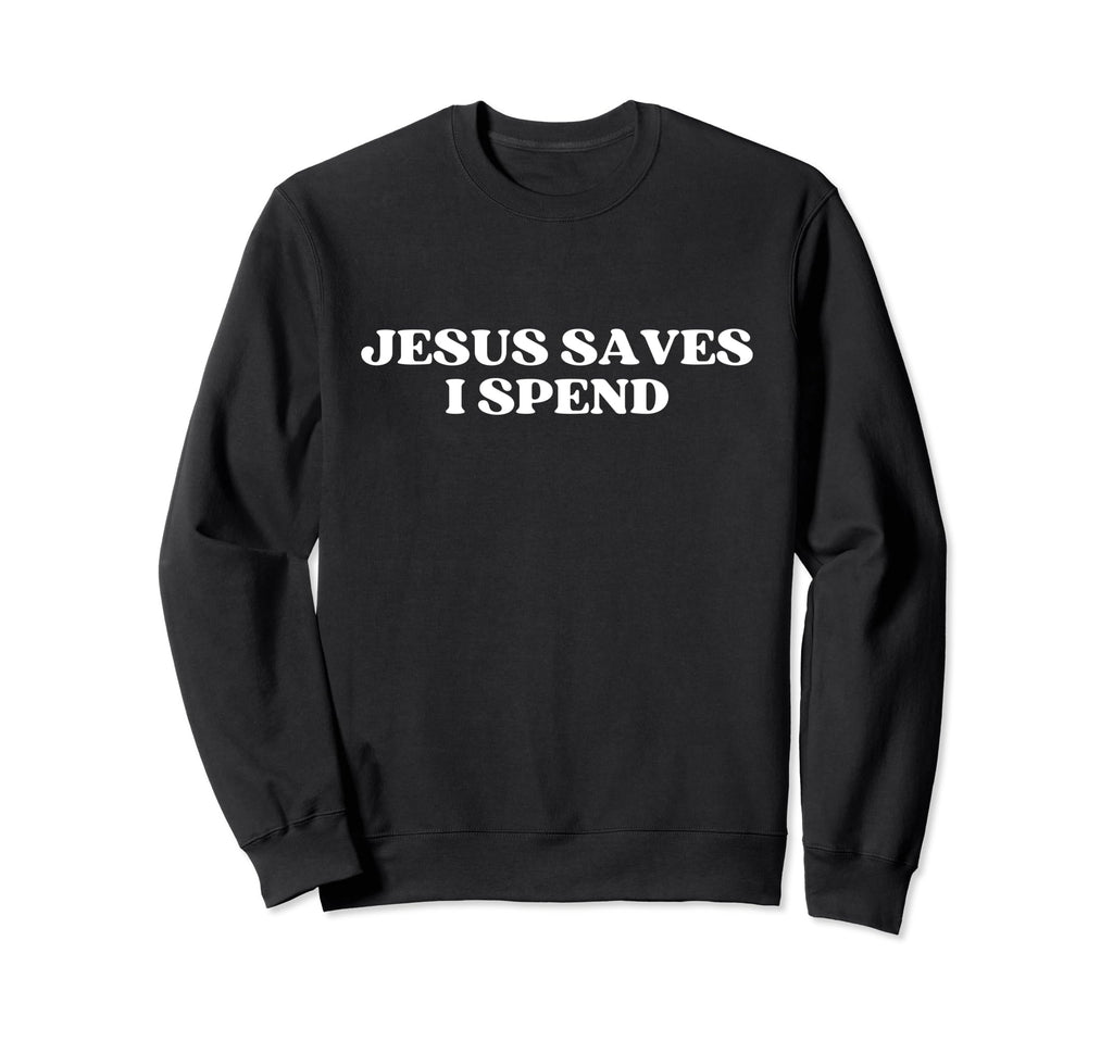 Jesus Saves I Spend Y2K Aesthetic Sweatshirt - Custom Art Print Unisex - T-Shirt, Sweatshirt, Hoodie