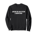 Jesus Saves I Spend Y2K Aesthetic Sweatshirt - Custom Art Print Unisex - T-Shirt, Sweatshirt, Hoodie