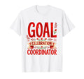 Goal Celebration Coordinator Soccer T-Shirt - Fun Novelty Design Men Women - T-Shirt, Sweatshirt, Hoodie