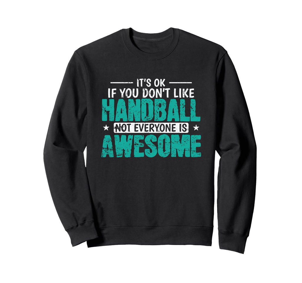 If You Dont Like Handball Not Sweatshirt - Custom Art Print Men Women - T-Shirt, Sweatshirt, Hoodie