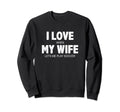 I Love When My Wife Lets Me Sweatshirt - Fun Novelty Design for Adults - T-Shirt, Sweatshirt, Hoodie