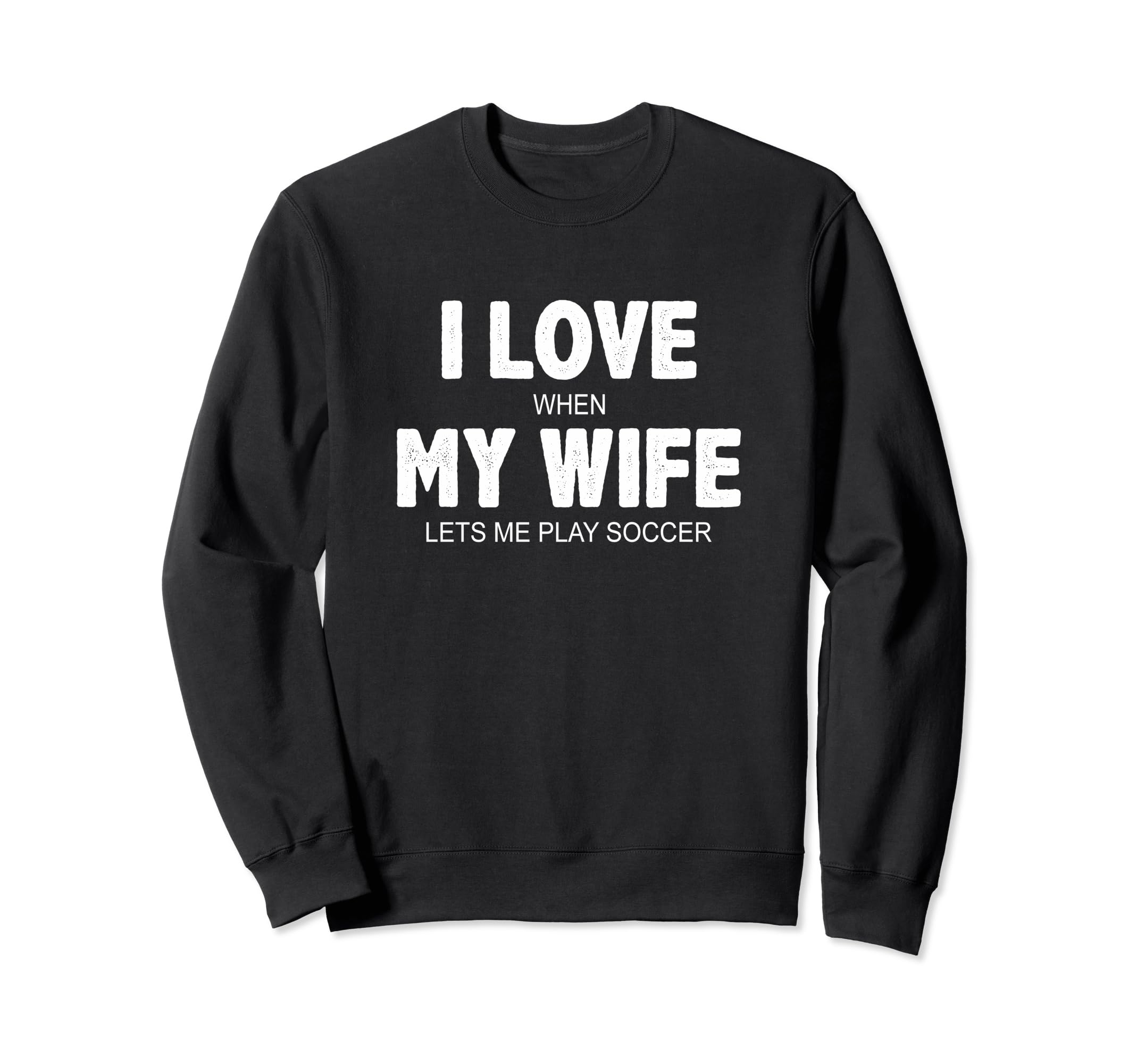 I Love When My Wife Lets Me Sweatshirt - Fun Novelty Design for Adults - T-Shirt, Sweatshirt, Hoodie