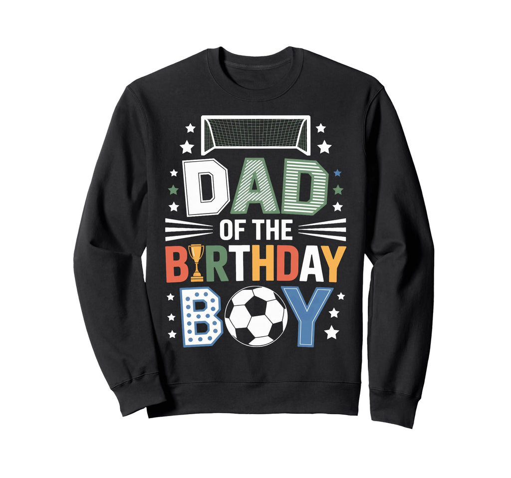 Dad Birthday Soccer Family Sweatshirt - Casual Everyday Wear for Adults - T-Shirt, Sweatshirt, Hoodie