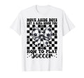 Let Show You How To Play Soccer Mom T-Shirt - Fun Novelty Design Men Women - T-Shirt, Sweatshirt, Hoodie