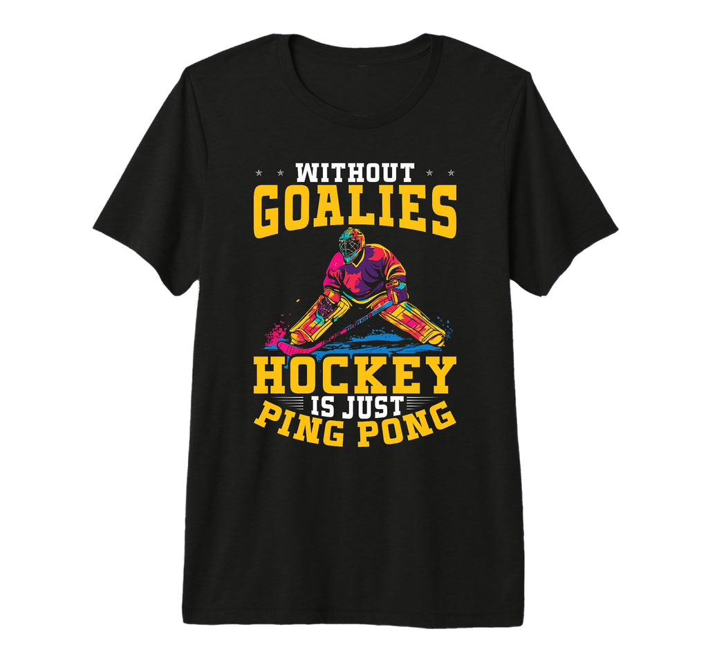 Without Goalies Hockey Is Just Ping T-Shirt - Streetwear Style for Adults - T-Shirt, Sweatshirt, Hoodie