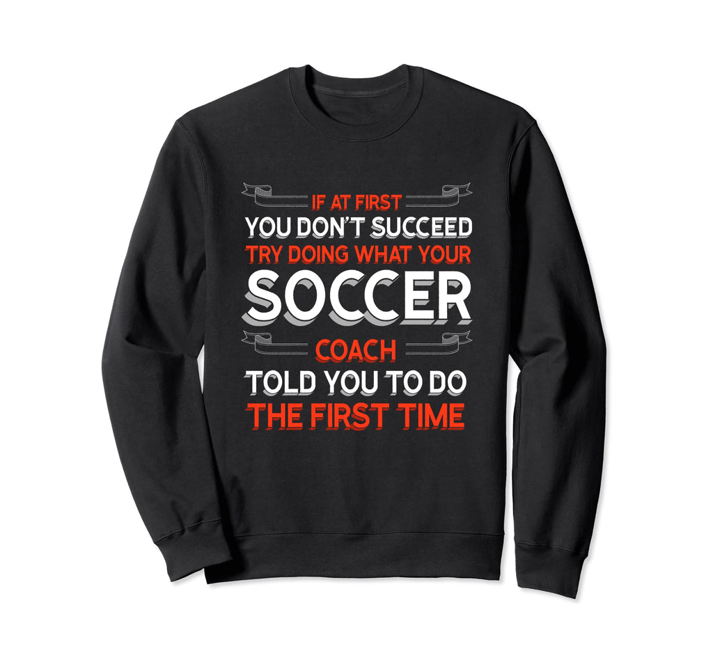 Try Doing What Your Soccer Coach Sweatshirt - Trendy Graphic for Adults - T-Shirt, Sweatshirt, Hoodie