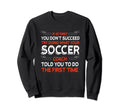 Try Doing What Your Soccer Coach Sweatshirt - Trendy Graphic for Adults - T-Shirt, Sweatshirt, Hoodie