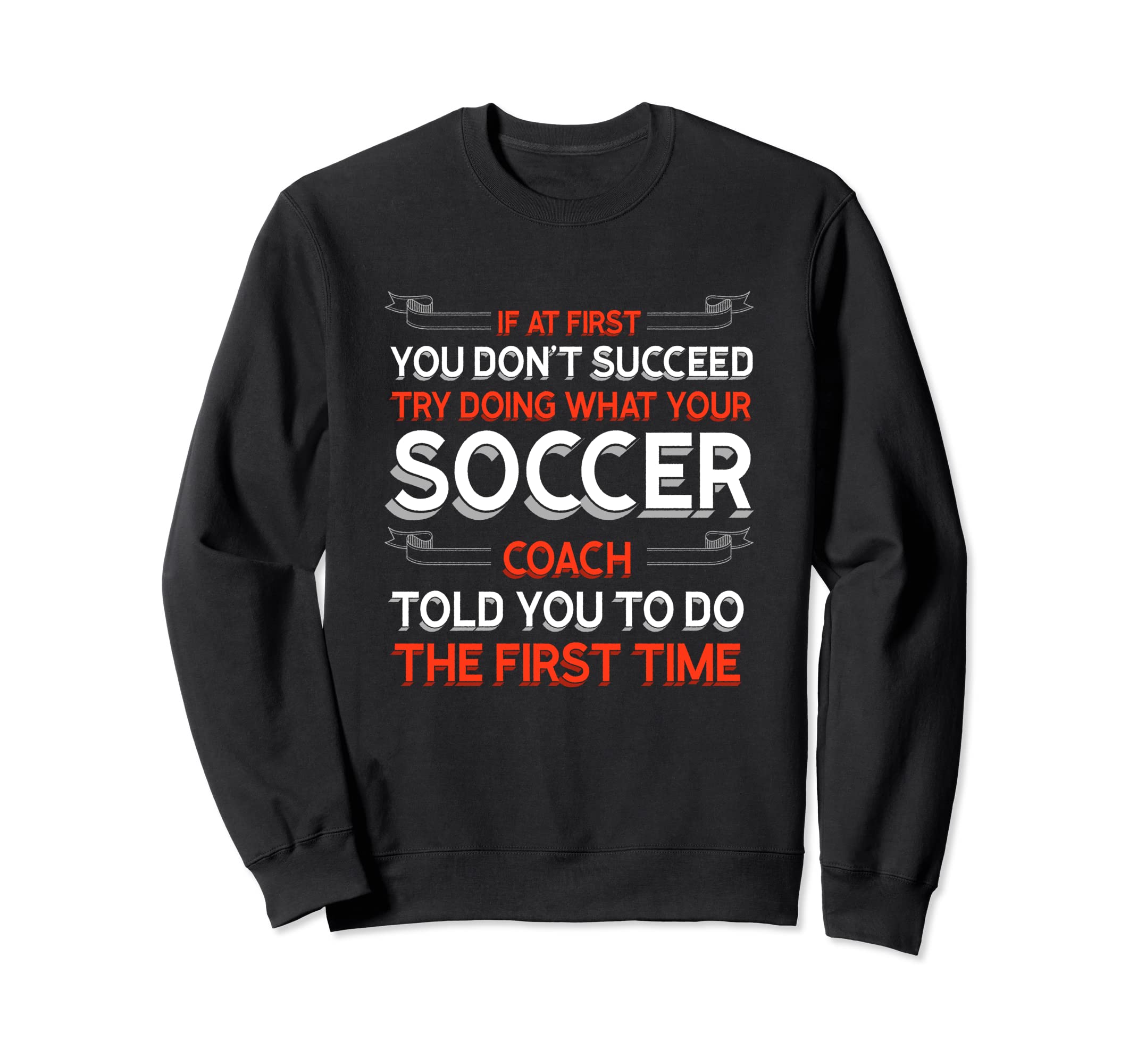 Try Doing What Your Soccer Coach Sweatshirt - Trendy Graphic for Adults - T-Shirt, Sweatshirt, Hoodie