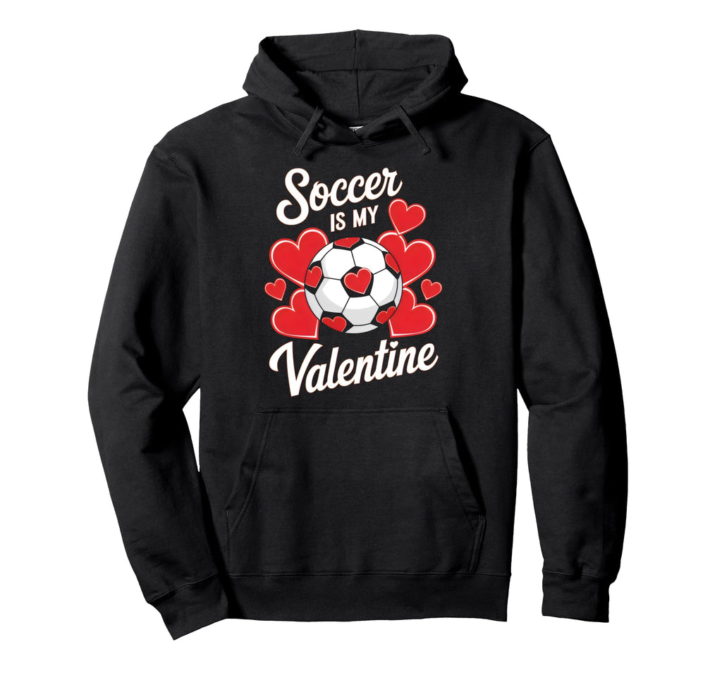 Soccer Is My Valentine Funny Love Hoodie - Custom Art Print Men Women - T-Shirt, Sweatshirt, Hoodie