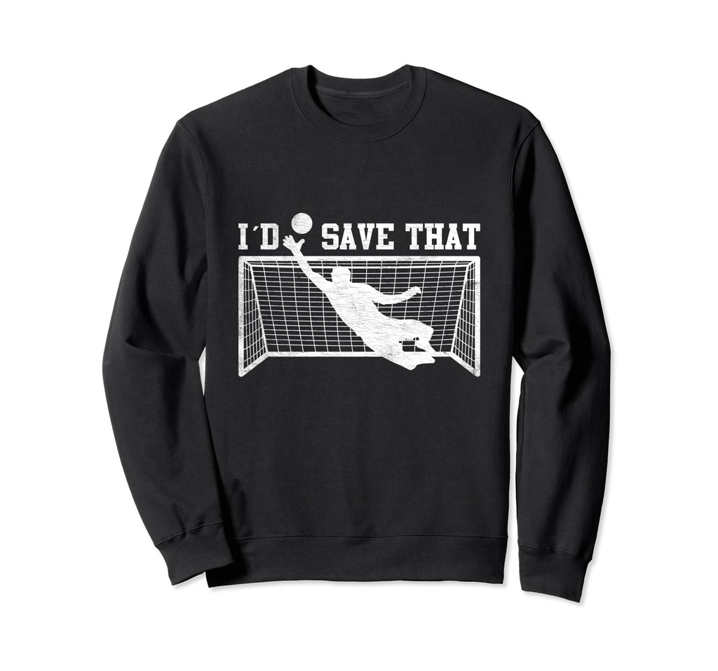 I D Save That Soccer Goalie Sweatshirt - Fun Novelty Design for Adults - T-Shirt, Sweatshirt, Hoodie