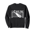 I D Save That Soccer Goalie Sweatshirt - Fun Novelty Design for Adults - T-Shirt, Sweatshirt, Hoodie