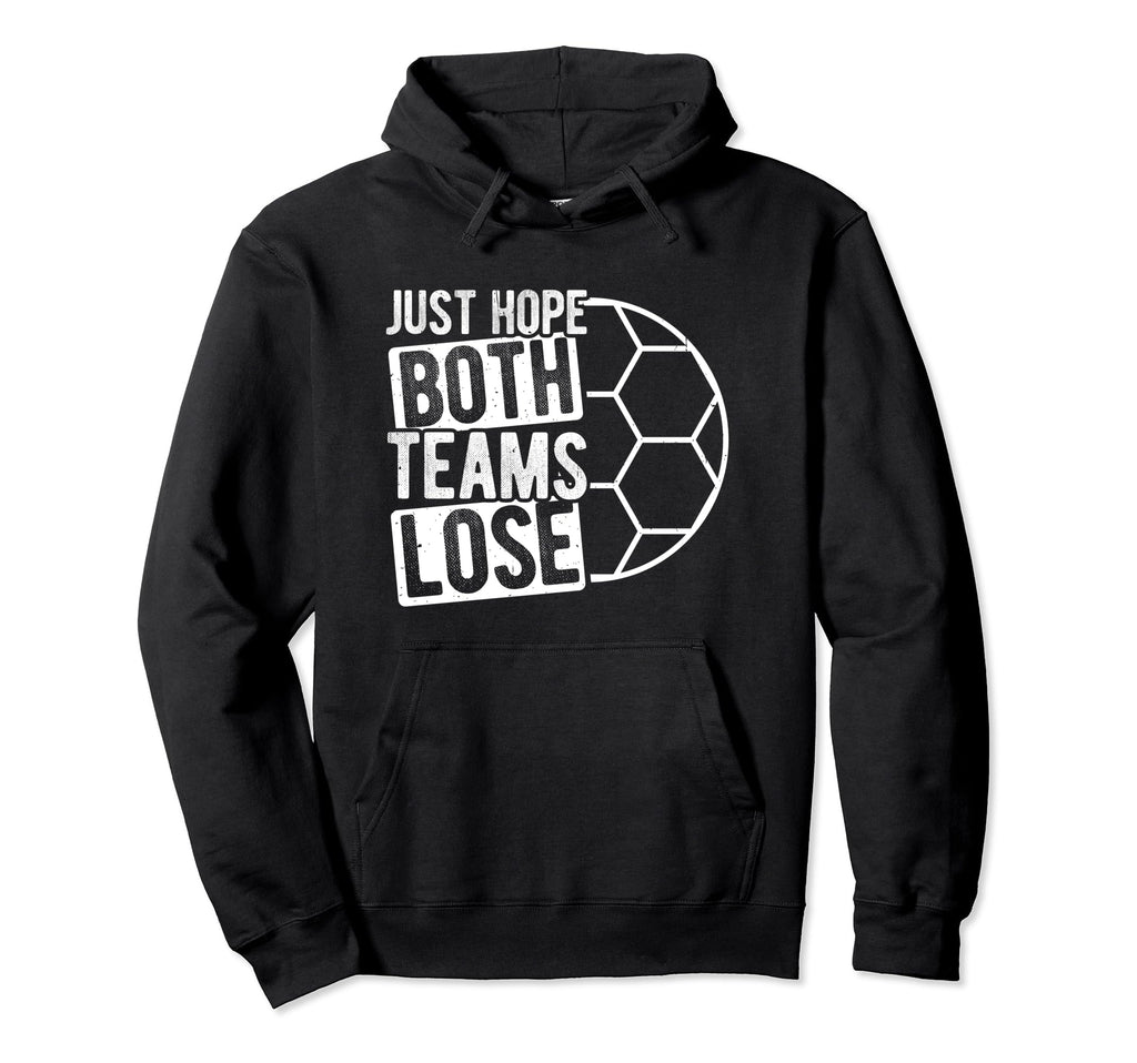 Just Hope Both Teams Lose Soccer Goal Hoodie - Aesthetic Graphic Unisex - T-Shirt, Sweatshirt, Hoodie