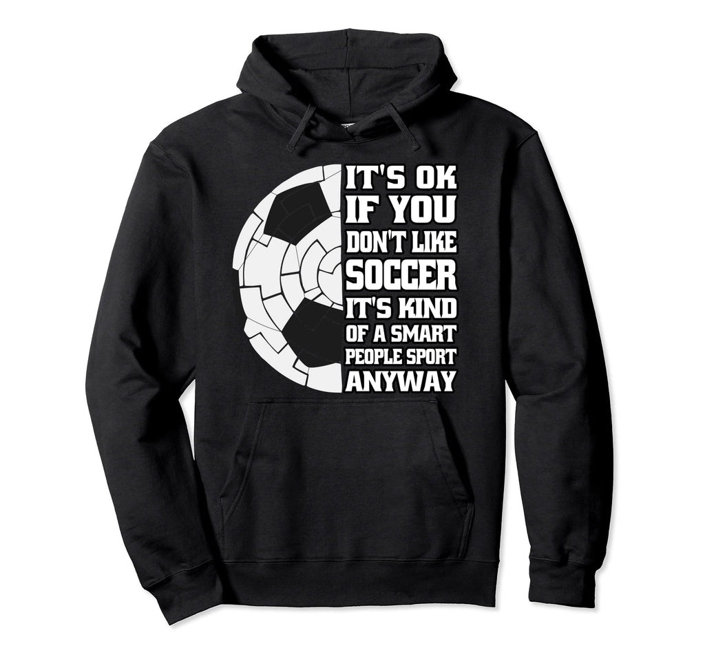 Its Ok If You Dont Like Soccer Funny Hoodie - Aesthetic Graphic for Adults - T-Shirt, Sweatshirt, Hoodie
