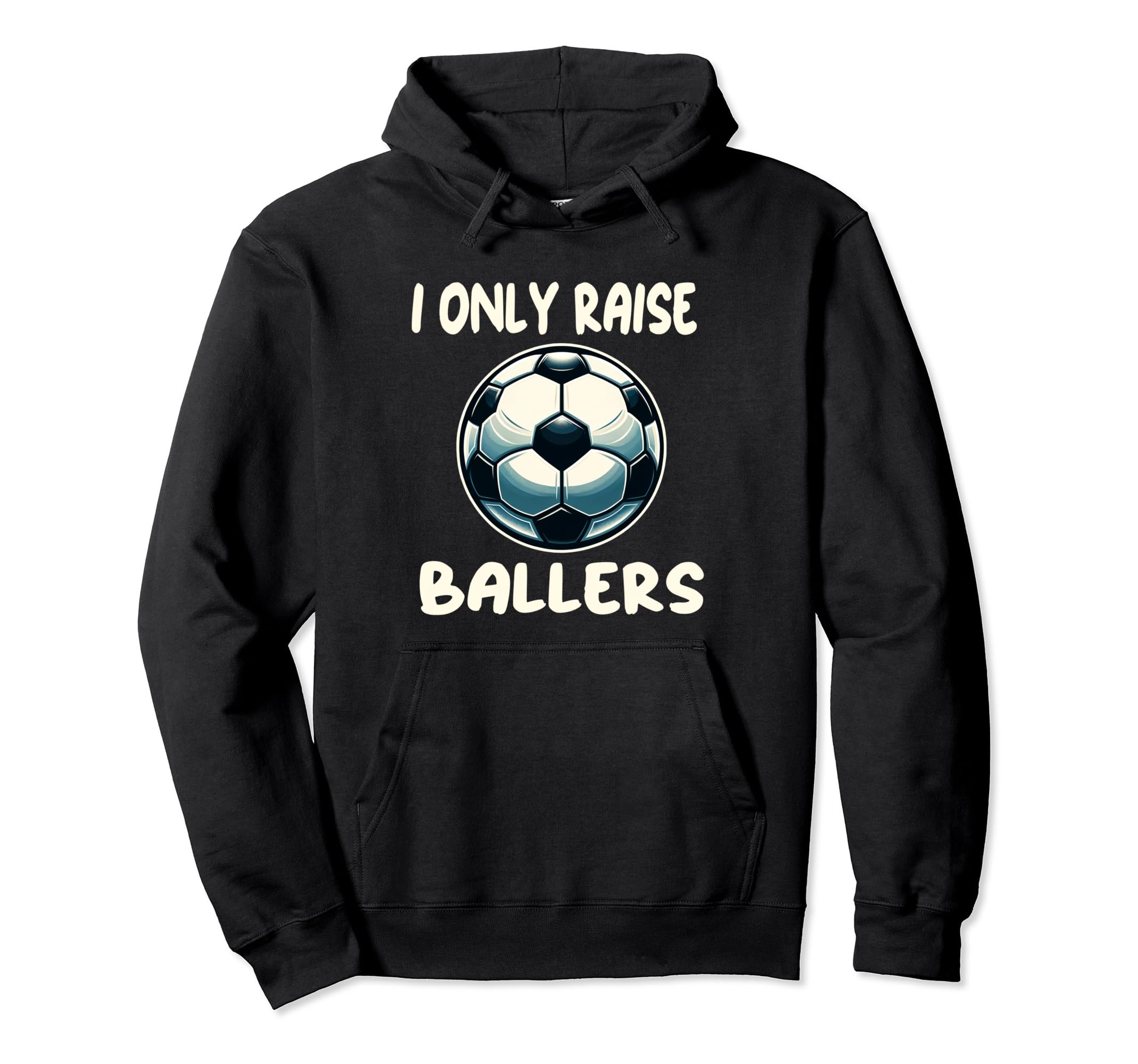 Funny Soccer I Only Raise Ballers Dad Hoodie - Casual Everyday Wear Unisex - T-Shirt, Sweatshirt, Hoodie