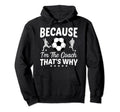 Because Im Coach Thats Why Soccer Ball Hoodie - Unique Graphic Men Women - T-Shirt, Sweatshirt, Hoodie