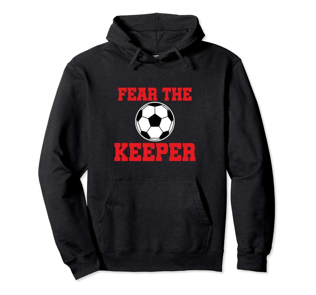 Fear Keeper Funny Sayings Soccer Player Hoodie - Fun Novelty Design Unisex - T-Shirt, Sweatshirt, Hoodie
