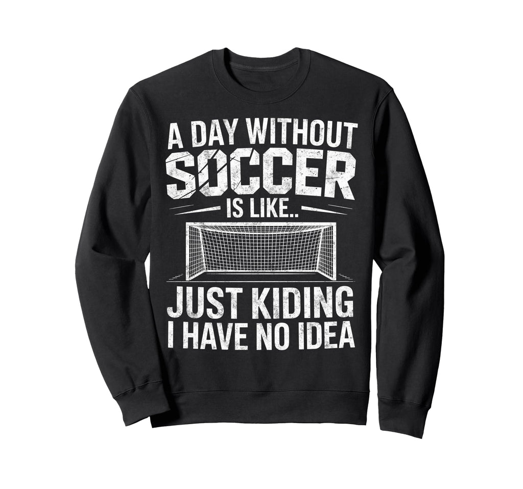 Day Without Soccer Is Just Sweatshirt - Minimalist Print for Adults - T-Shirt, Sweatshirt, Hoodie