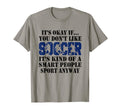 Its Okay If You Dont Like Soccer T-Shirt - Aesthetic Graphic Men Women - T-Shirt, Sweatshirt, Hoodie