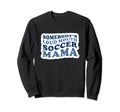 Somebodys Loud Mouth Soccer Mama Sweatshirt - Novelty Apparel Men Women - T-Shirt, Sweatshirt, Hoodie