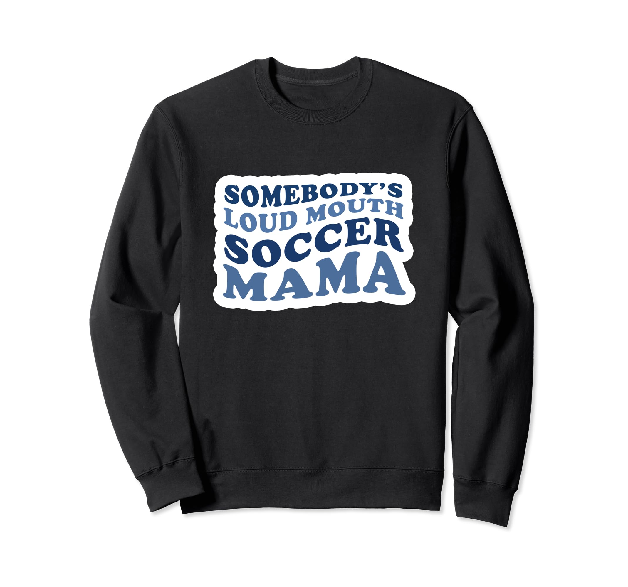 Somebodys Loud Mouth Soccer Mama Sweatshirt - Novelty Apparel Men Women - T-Shirt, Sweatshirt, Hoodie