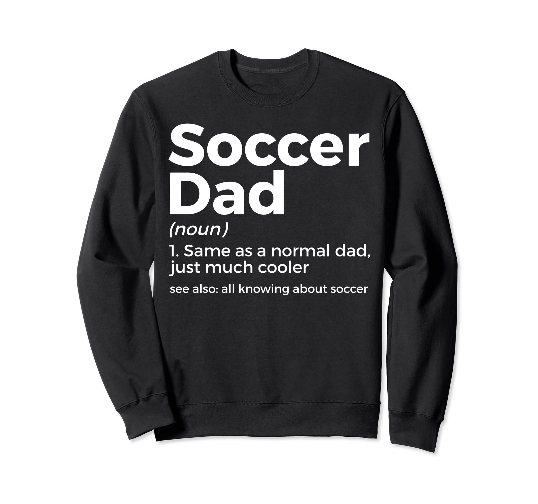 Funny Soccer Dad Definition Sweatshirt - Casual Everyday Wear Men Women - T-Shirt, Sweatshirt, Hoodie
