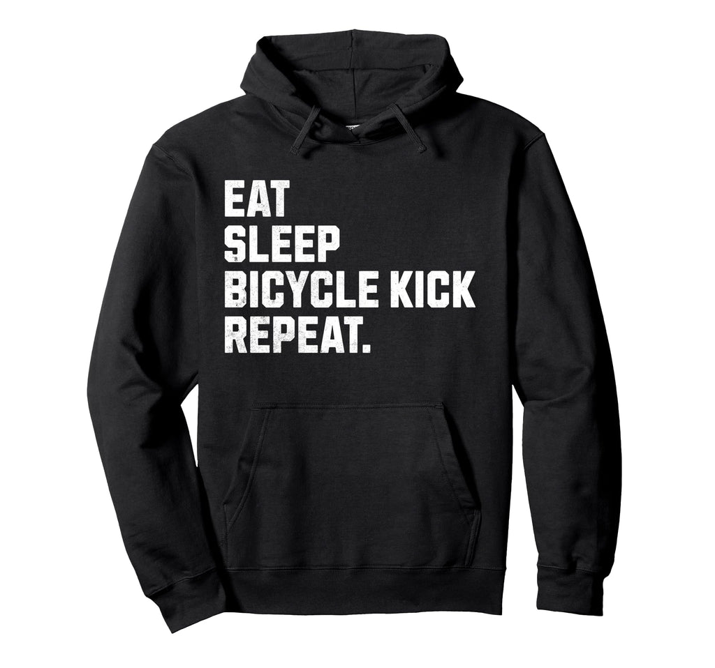 Eat Sleep Bicycle Kick Repeat Funny Hoodie - Novelty Apparel for Adults - T-Shirt, Sweatshirt, Hoodie