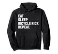 Eat Sleep Bicycle Kick Repeat Funny Hoodie - Novelty Apparel for Adults - T-Shirt, Sweatshirt, Hoodie