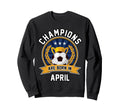 Champions Are Born April Sweatshirt - Casual Everyday Wear for Adults - T-Shirt, Sweatshirt, Hoodie