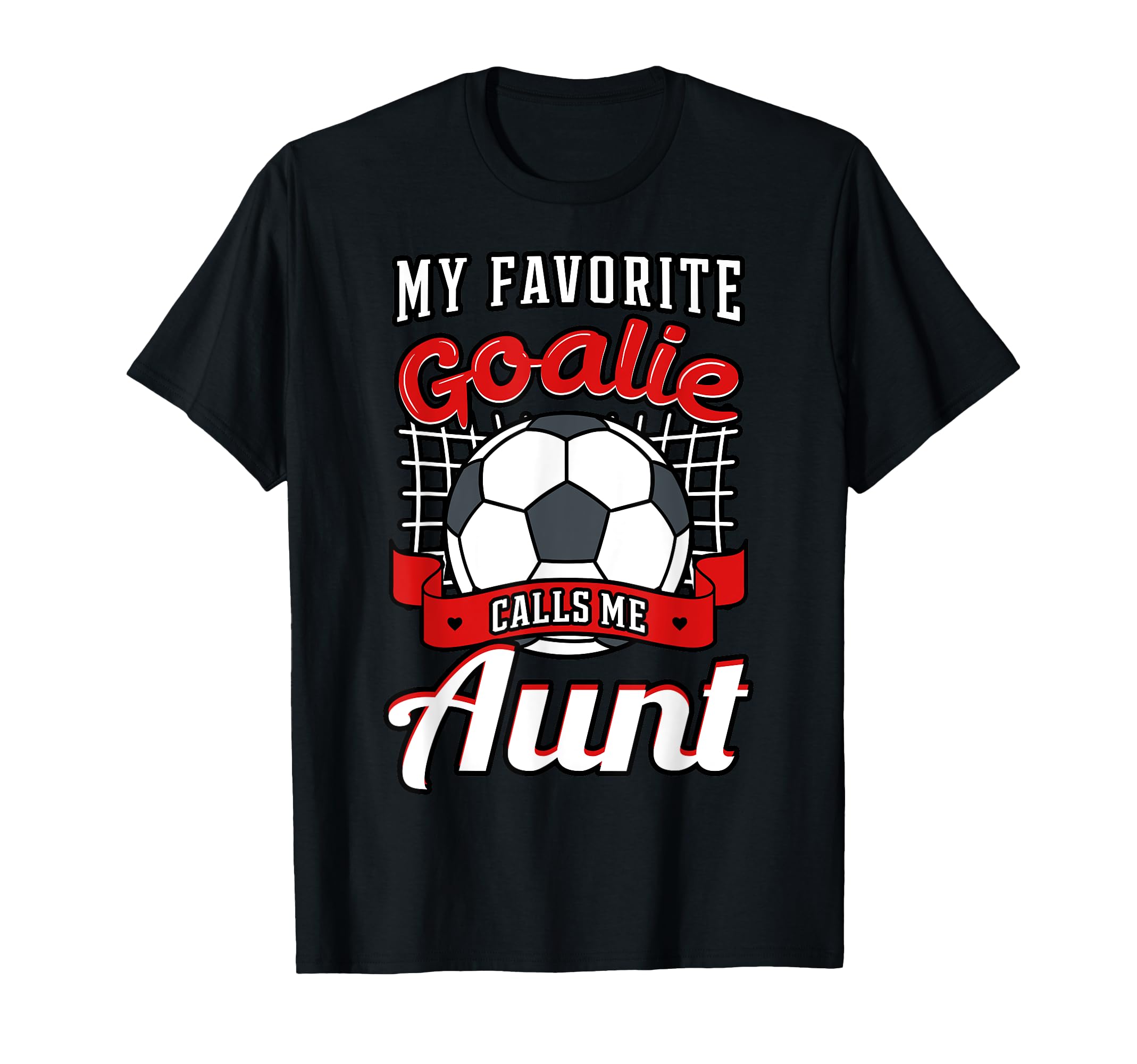 My Favorite Goalie Calls Me Aunt T-Shirt - Casual Everyday Wear Men Women - T-Shirt, Sweatshirt, Hoodie