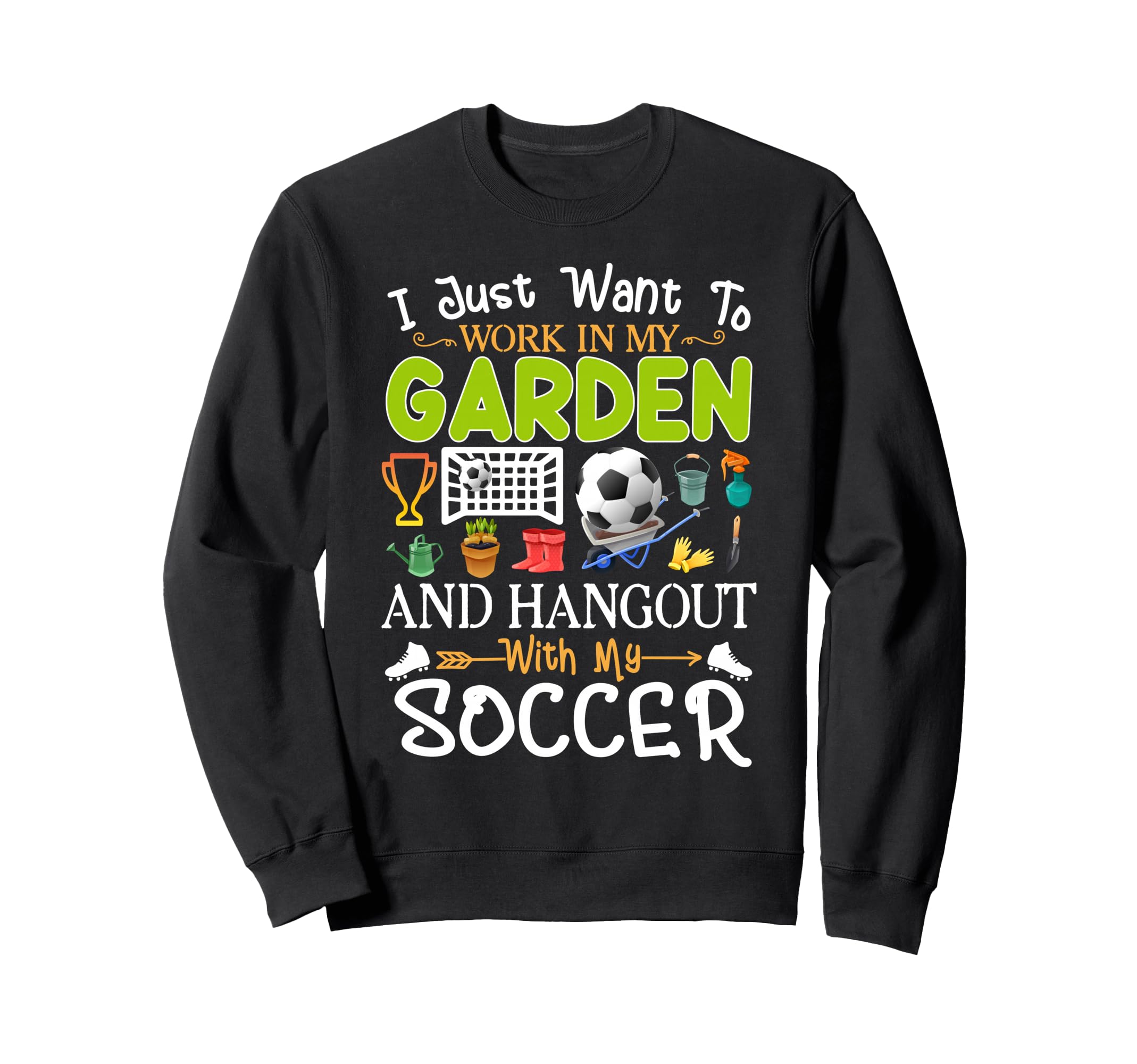 I Just Want To Garden Soccer Sweatshirt - Casual Everyday Wear for Adults - T-Shirt, Sweatshirt, Hoodie