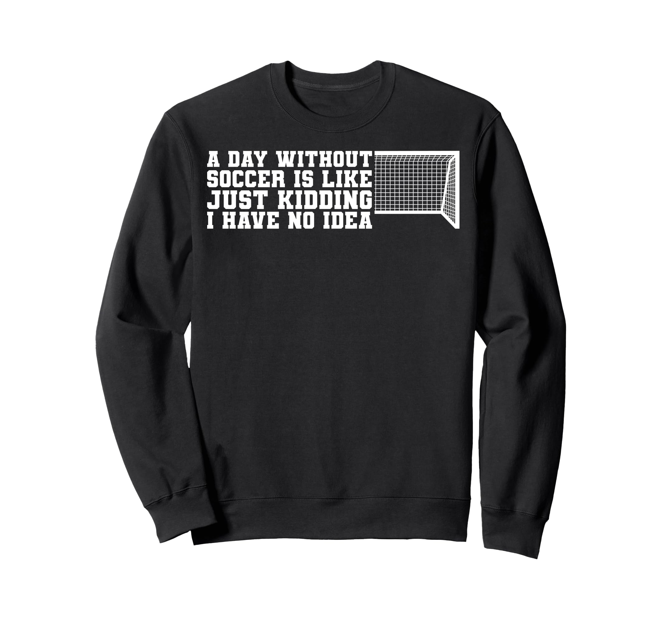 Funny Without Soccer Is No Sweatshirt - Casual Everyday Wear Unisex - T-Shirt, Sweatshirt, Hoodie