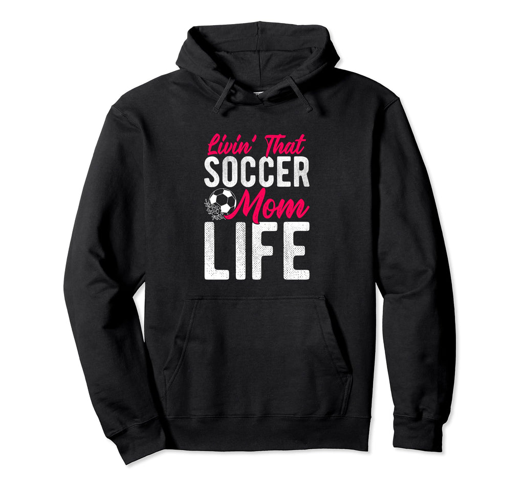 Livin That Soccer Mom Life Soccer Hoodie - Streetwear Style Men Women - T-Shirt, Sweatshirt, Hoodie