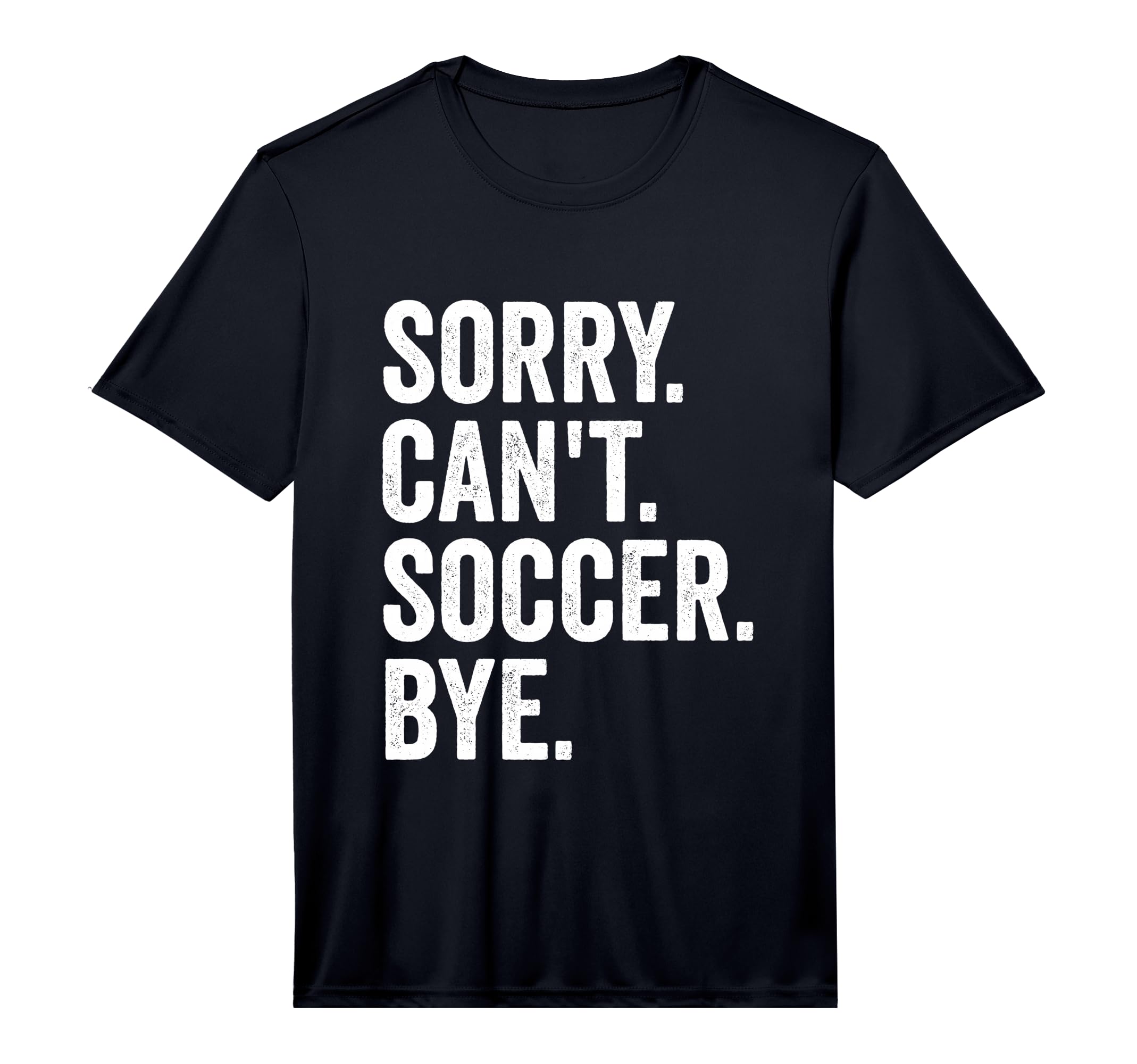 Sorry Cant Soccer Bye Soccer Player T-Shirt - Minimalist Print for Adults - T-Shirt, Sweatshirt, Hoodie