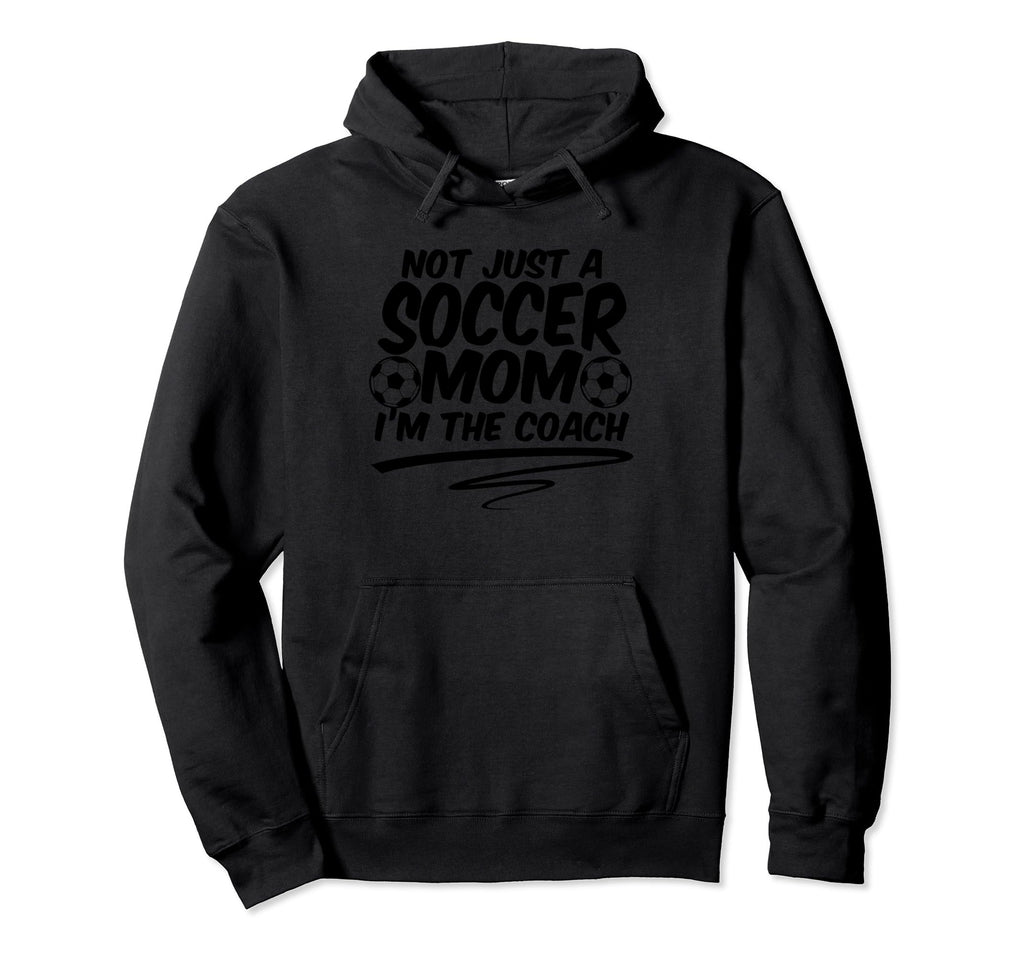 Not Just Soccer Mom Im Coach Team Player Hoodie - Trendy Graphic Men Women - T-Shirt, Sweatshirt, Hoodie